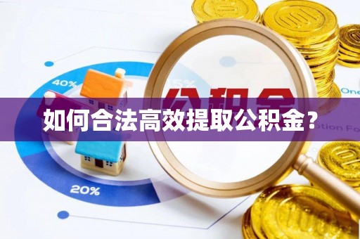 左贡如何合法高效提取公积金？
