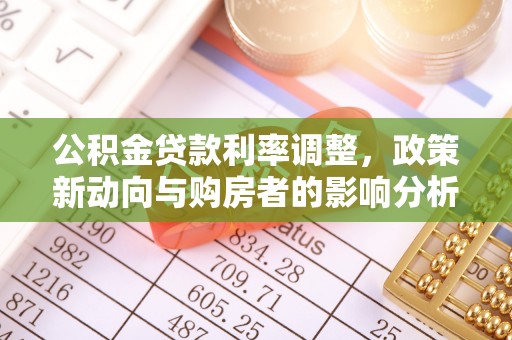 左贡公积金贷款利率调整，政策新动向与购房者的影响分析