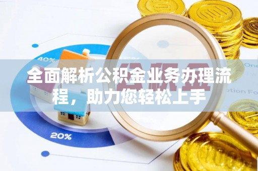 左贡全面解析公积金业务办理流程，助力您轻松上手