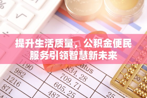 左贡提升生活质量，公积金便民服务引领智慧新未来