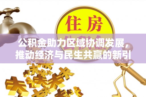 左贡公积金助力区域协调发展，推动经济与民生共赢的新引擎