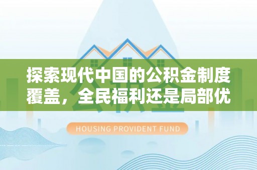 左贡探索现代中国的公积金制度覆盖，全民福利还是局部优势？