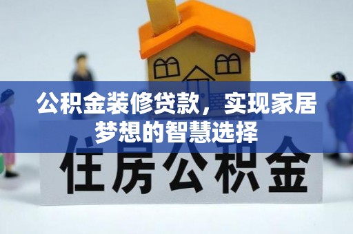 左贡公积金装修贷款，实现家居梦想的智慧选择