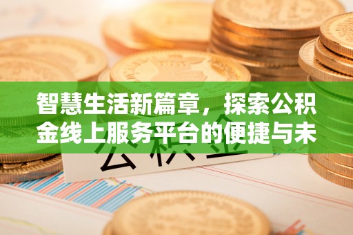左贡智慧生活新篇章，探索公积金线上服务平台的便捷与未来