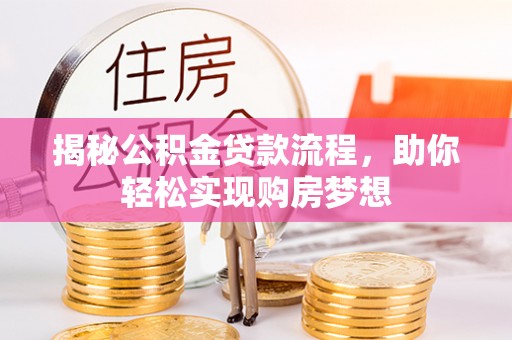 左贡揭秘公积金贷款流程，助你轻松实现购房梦想
