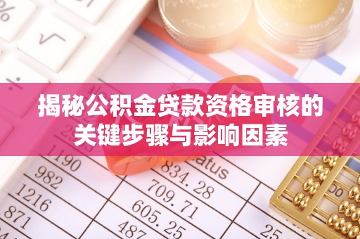 左贡揭秘公积金贷款资格审核的关键步骤与影响因素