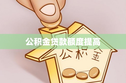 左贡公积金贷款额度提高