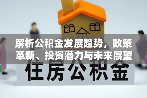 左贡解析公积金发展趋势，政策革新、投资潜力与未来展望