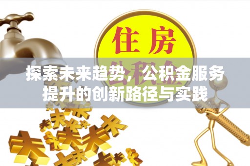 左贡探索未来趋势，公积金服务提升的创新路径与实践