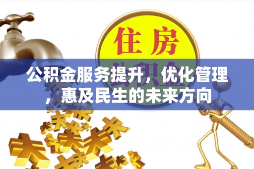 左贡公积金服务提升，优化管理，惠及民生的未来方向