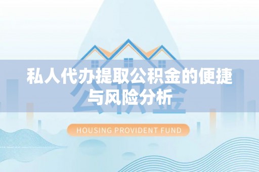 左贡私人代办提取公积金的便捷与风险分析