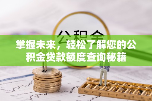 左贡掌握未来，轻松了解您的公积金贷款额度查询秘籍
