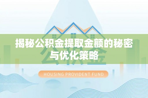 左贡揭秘公积金提取金额的秘密与优化策略